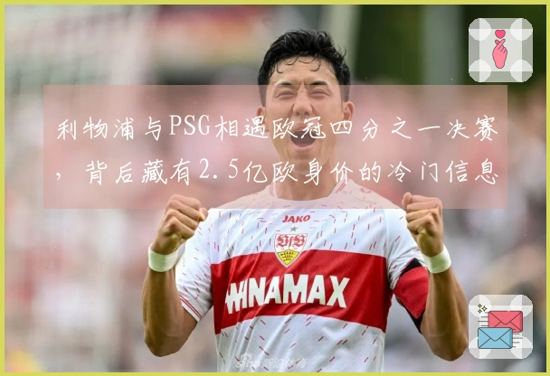 利物浦与PSG相遇欧冠四分之一决赛，背后藏有2.5亿欧身价的冷门信息